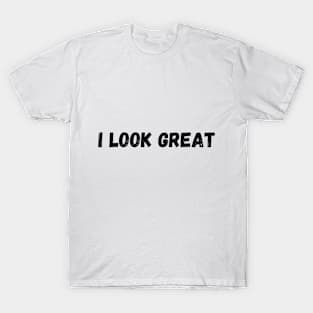 I look great T-Shirt